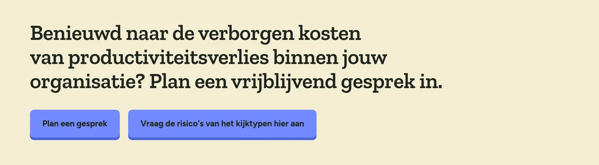 Een geel vlak met de vraag of je benieuwd bent naar de verborgen kosten van productiviteitsverlies, met twee blauwe knoppen: Plan een gesprek en Vraag de risico&rsquo;s van het kijktypen hier aan.